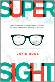 SuperSight (What Augmented Reality Means for Our Lives, Our Work, and the Way We Imagine the Future) by David Rose, 9781950665808