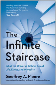 The Infinite Staircase (What the Universe Tells Us About Life, Ethics, and Mortality) by Geoffrey Moore, 9781950665983