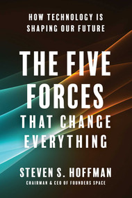 The Five Forces That Change Everything (How Technology is Shaping Our Future) by Steven S. Hoffman, 9781953295040