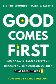 Good Comes First (How Today's Leaders Create an Uncompromising Company Culture That Doesn't Suck) by S. Chris Edmonds, Mark S. Babbitt, Venus Williams, 9781953295651