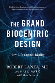 The Grand Biocentric Design (How Life Creates Reality) by Robert Lanza, Matej Pavsic, Bob Berman, 9781953295804