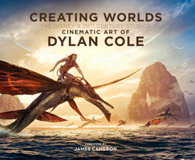 Creating Worlds: The Disney and 20th Century Studios Cinematic Art of Dylan Cole by Dylan Cole, James Cameron, Robert Stromberg, 9798337400020