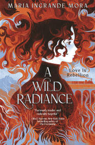 A Wild Radiance by Maria Ingrande Mora, 9781682637562