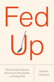 Fed Up (What Evolution Reveals About Food, Diet, Health, and Eating Well) by Daniel E. Lieberman, 9780593537992