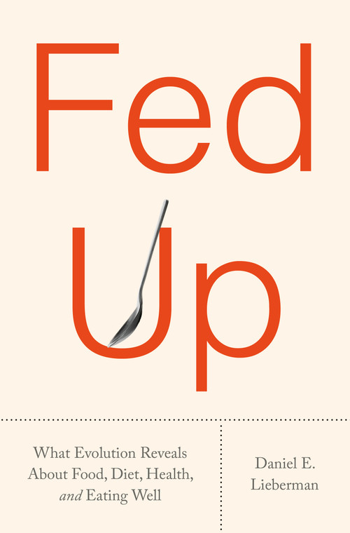 Fed Up (What Evolution Reveals About Food, Diet, Health, and Eating Well) by Daniel E. Lieberman, 9780593537992
