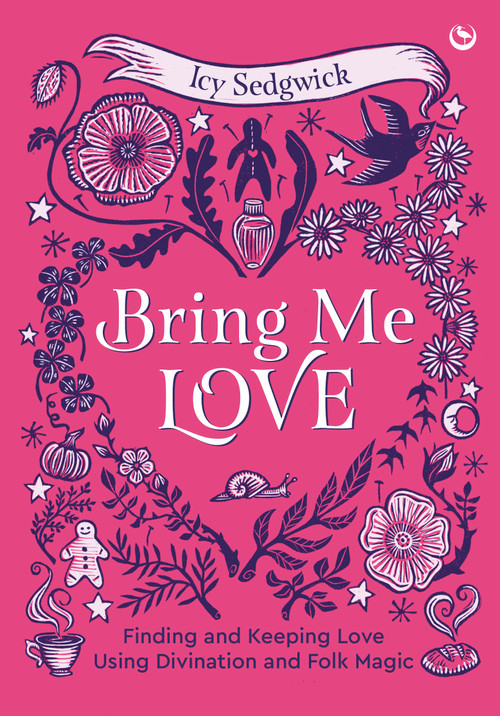 Bring Me Love (Finding and Keeping Love Using Divination and Folk Magic) by Icy Sedgwick, 9781786789747
