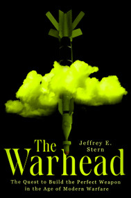 The Warhead (The Quest to Build the Perfect Weapon in the Age of Modern Warfare) by Jeffrey E. Stern, 9781524746421