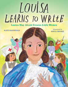 Louisa Learns to Write (Louisa May Alcott Creates Little Women) by Kate Hannigan, Sofia Moore, 9781629794563