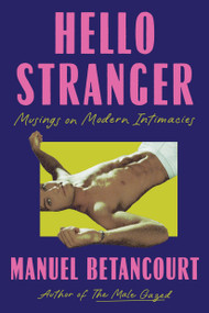 Hello Stranger (Musings on Modern Intimacies) by Manuel Betancourt, 9781646223060