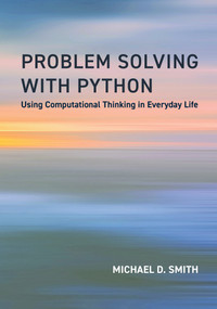 Problem Solving with Python (Using Computational Thinking in Everyday Life) by Michael D. Smith, Victoria Albright, 9780262552844