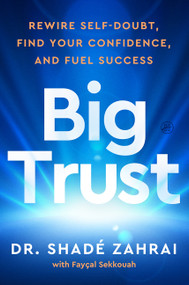 Big Trust (A New Path to Rewire Self-Doubt, Find Your Confidence, and Fuel Success) by Shadé Zahrai, Fayçal Sekkouah, 9780063378155