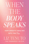 When the Body Speaks (How Somatic Healing Sets You Free) by Liz Tenuto, 9780063425255