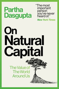 On Natural Capital (The Value of the World Around Us) by Partha Dasgupta, 9780063454385