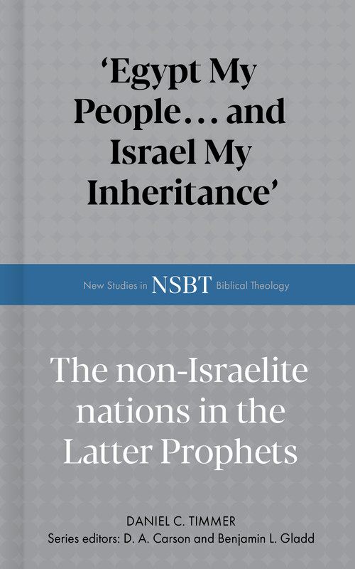 Egypt My People... and Israel My Inheritance (The Non-Israelite Nations In The Latter Prophets) by Daniel C. Timmer, D. A. Carson, Benjamin L. Gladd, 9798384530923
