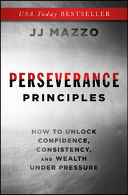 Perseverance Principles (How to Unlock Confidence, Consistency, and Wealth Under Pressure) by J. J. Mazzo, 9781394377527