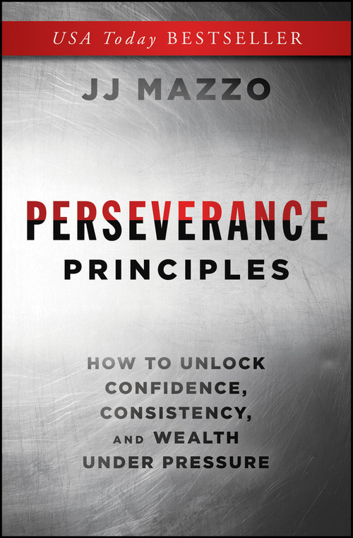Perseverance Principles (How to Unlock Confidence, Consistency, and Wealth Under Pressure) by J. J. Mazzo, 9781394377527