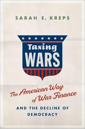 Taxing Wars (The American Way of War Finance and the Decline of Democracy) by Sarah Kreps, 9780190865306