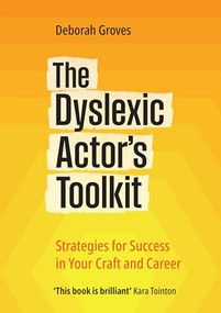 The Dyslexic Actor's Toolkit (Strategies for Success in Your Craft and Career) by Deborah Groves, 9781848426603