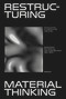Restructuring Material Thinking (Material and Data in Architecture and Urban Scales) by Michael U. Hensel, Bob Geldermans, Define Sunguroğlu-Hensel, Milica Vujovic, Michael U. Hensel, 9783035626377