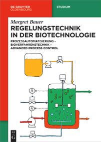 Regelungstechnik in der Biotechnologie (Prozessautomatisierung - Bioverfahrenstechnik - Advanced Process Control) (German Edition) by Margret Bauer, 9783111572734