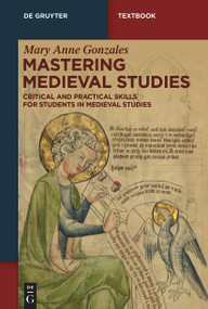Mastering Medieval Studies (Critical and Practical Skills for Students in Medieval Studies) by Mary Anne Gonzales, 9783111383958