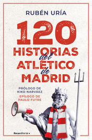 120 historias del Atlético de Madrid / 120 Moments in Atlético de Madrid's History (Spanish Edition) by Rubén Uría, 9788419965028