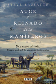 Auge y reinado de los mamíferos / The Rise and Reign of the Mammals (Spanish Edition) by Steve Brusatte, 9788419642509