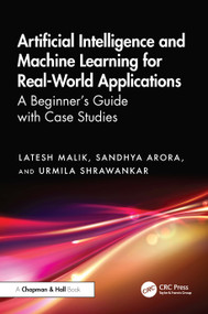 Artificial Intelligence and Machine Learning for Real-World Applications (A Beginner's Guide with Case Studies) by Latesh Malik, Sandhya Arora, Urmila Shrawankar, 9781032873466