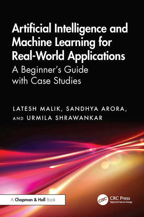 Artificial Intelligence and Machine Learning for Real-World Applications (A Beginner's Guide with Case Studies) by Latesh Malik, Sandhya Arora, Urmila Shrawankar, 9781032873466