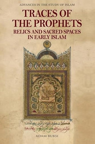 Traces of the Prophets (Relics and Sacred Spaces in Early Islam) by Adam Bursi, 9781399522335