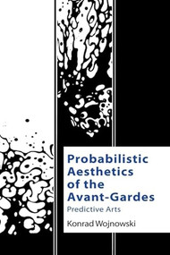 Probabilistic Aesthetics of the Avant-Gardes (Predictive Arts) by Konrad Wojnowski, 9781474488976