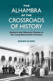 The Alhambra at the Crossroads of History (Eastern and Western Visions in the Long Nineteenth Century) by Edhem Eldem, 9781399524889