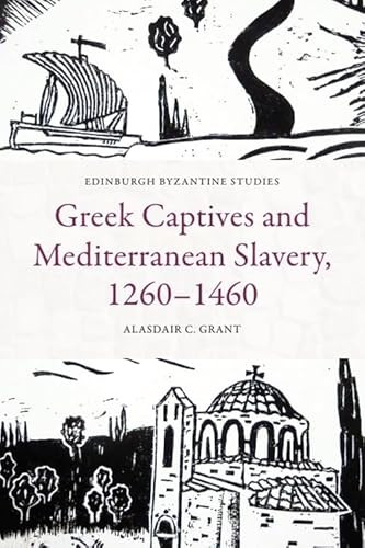 Greek Captives and Mediterranean Slavery, 1260-1460 by Alasdair C. Grant, 9781399523844
