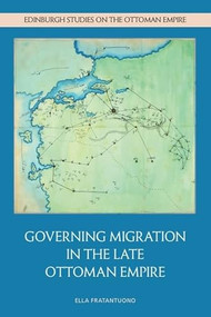Governing Migration in the Late Ottoman Empire by Ella Fratantuono, 9781399521857