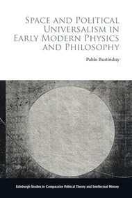 Space and Political Universalism in Early Modern Physics and Philosophy by Pablo Bustinduy, 9781399527811