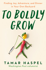 To Boldly Grow (Finding Joy, Adventure, and Dinner in Your Own Backyard) - 9780593419557 by Tamar Haspel, 9780593419557