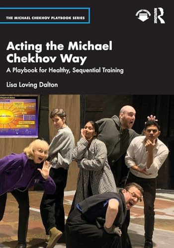 Acting the Michael Chekhov Way (A Playbook for Healthy, Sequential Training) by Lisa Loving Dalton, 9781032844480