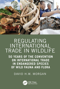Regulating International Trade in Wildlife (50 Years of the Convention on International Trade in Endangered Species of Wild Fauna and Flora) by David Morgan, 9781032866383