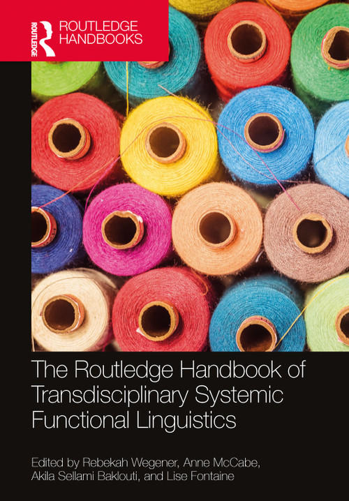 The Routledge Handbook of Transdisciplinary Systemic Functional Linguistics by Rebekah Wegener, Anne McCabe, Akila Sellami Baklouti, Lise Fontaine, 9781032270593