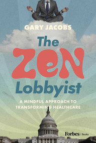 The Zen Lobbyist (A Mindful Approach to Transforming Healthcare) by Gary Jacobs, 9798887506333