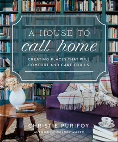 A House to Call Home (Creating Places That Will Comfort and Care for Us) by Christie Purifoy, 9780736991278