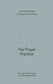 The Prayer Practice (A Four-Session Guide to Praying as Jesus Prayed) by John Mark Comer, Practicing the Way, 9780593603314