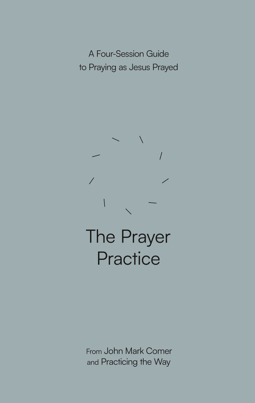 The Prayer Practice (A Four-Session Guide to Praying as Jesus Prayed) by John Mark Comer, Practicing the Way, 9780593603314