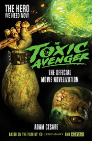 The Toxic Avenger - The Official Movie Novelization by Adam Cesare, 9781803360324