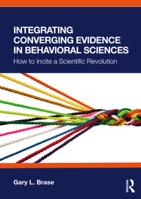 Integrating Converging Evidence in Behavioral Sciences (How to Incite a Scientific Revolution) by Gary L. Brase, 9781032877099