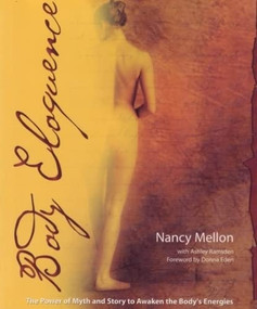Body Eloquence (The Power of Myth and Story to Awaken the Body's Energies) by Nancy Mellon, 9781604150285