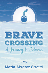 Brave Crossing (A Journey In-Between) by Maria Alvarez Stroud, 9781955656016