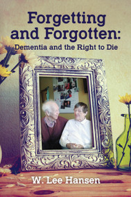 Forgetting and Forgotten (Dementia and the Right to Die) by W. Lee Hansen, 9781955656559