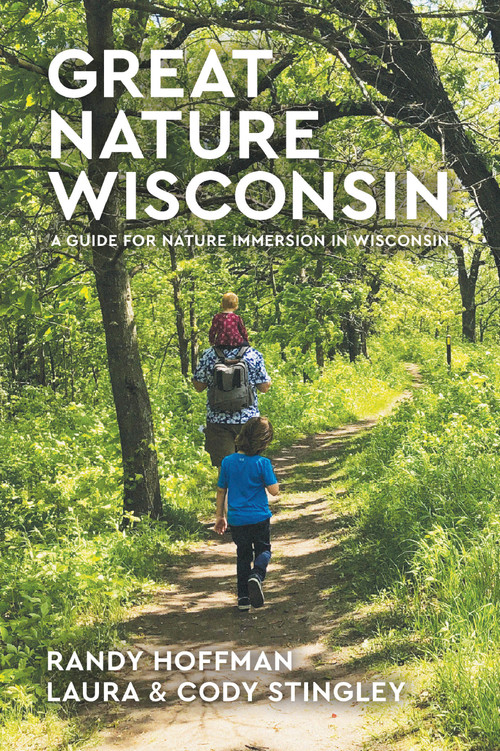 Great Nature Wisconsin (A Guide for Nature Immersion in Wisconsin) by Randy Hoffman, Laura Stingley, 9781955656757