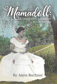 Mamadoll (A Daughter's Adventure in Caregiving) by Anne Bachner, 9781942586944